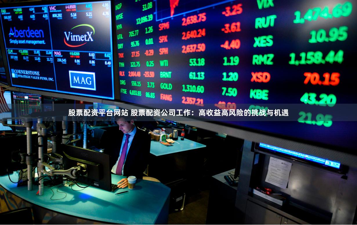 股票配資平臺網站 股票配資公司工作：高收益高風險的挑戰與機遇