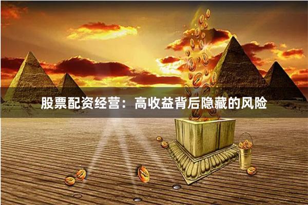 股票配資經(jīng)營(yíng)：高收益背后隱藏的風(fēng)險(xiǎn)