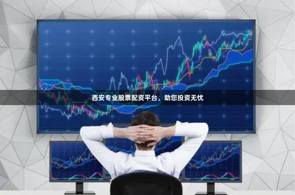 西安專業(yè)股票配資平臺，助您投資無憂